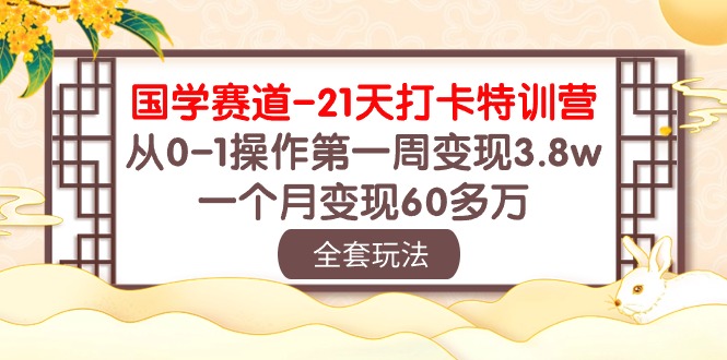 （10224期）国学 赛道-21天打卡特训营：从0-1操作第一周变现3.8w，一个月变现60多万-九云网创